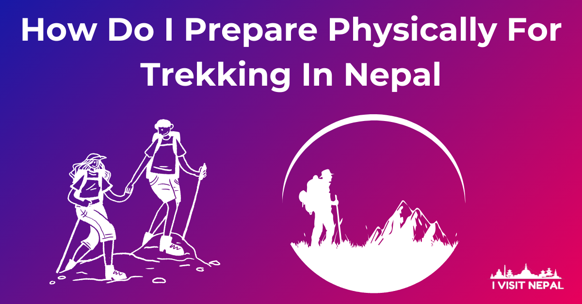 How Do I Prepare Physically For Trekking In Nepal