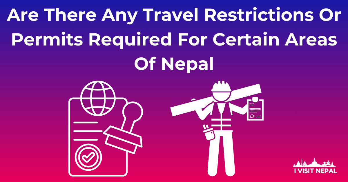 Are There Any Travel Restrictions Or Permits Required For Certain Areas Of Nepal
