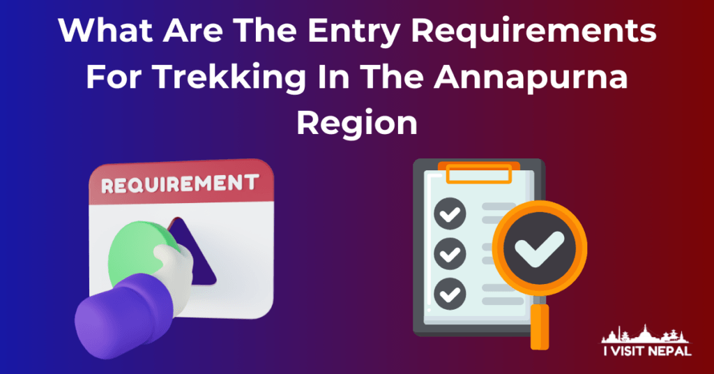 Read more about the article What Are The Entry Requirements For Trekking In The Annapurna Region